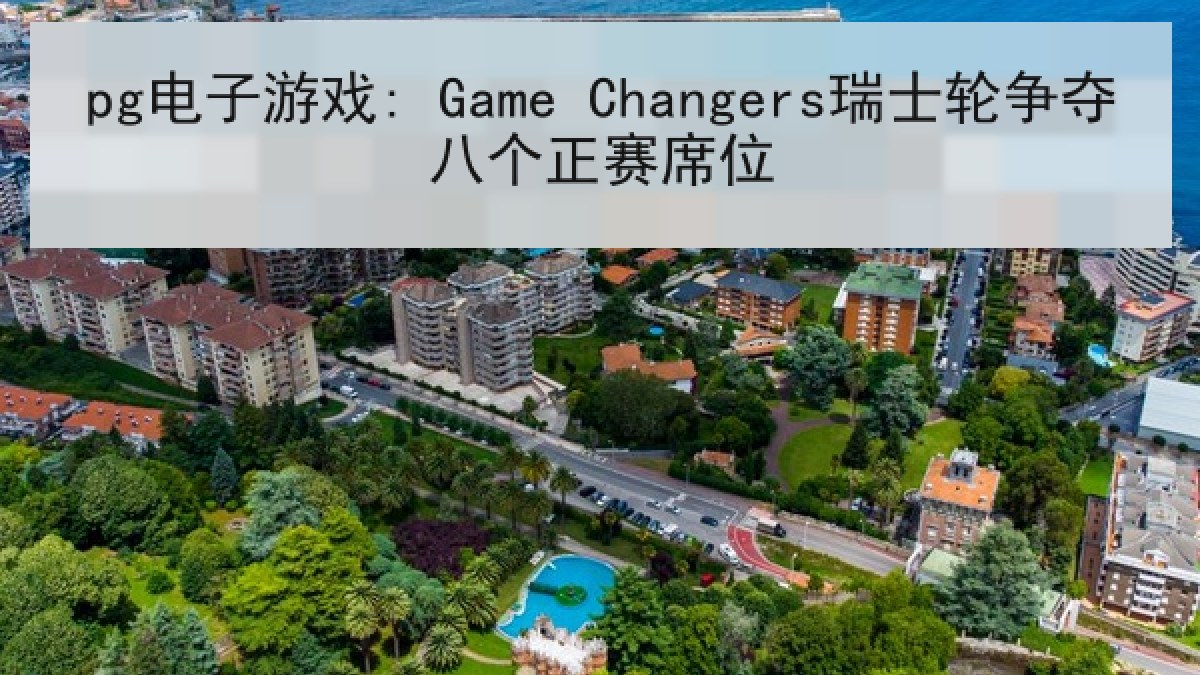 pg电子游戏: Game Changers瑞士轮争夺八个正赛席位