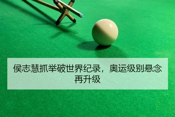 侯志慧抓举破世界纪录，奥运级别悬念再升级