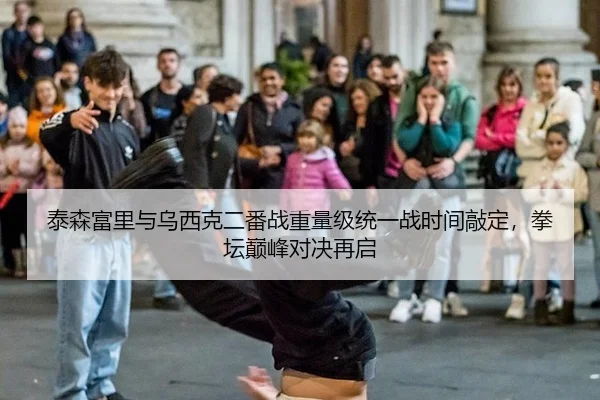 泰森富里与乌西克二番战重量级统一战时间敲定，拳坛巅峰对决再启