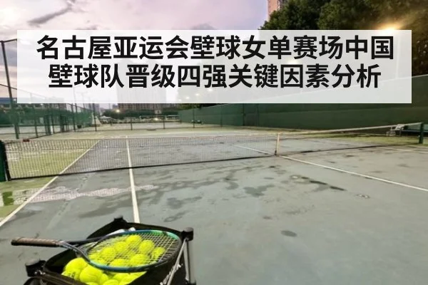 名古屋亚运会壁球女单赛场中国壁球队晋级四强关键因素分析
